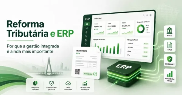 Reforma Tributária e ERP: por que as novas regras tornam a gestão integrada ainda mais importante